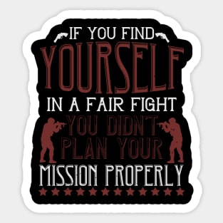 If you find yourself in a fair fight, you didn't plan your mission properly Sticker